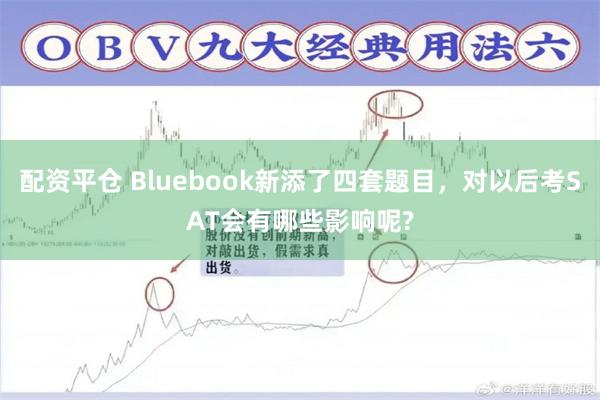 配资平仓 Bluebook新添了四套题目，对以后考SAT会有哪些影响呢?