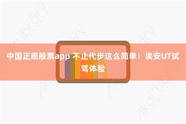 中国正规股票app 不止代步这么简单！埃安UT试驾体验