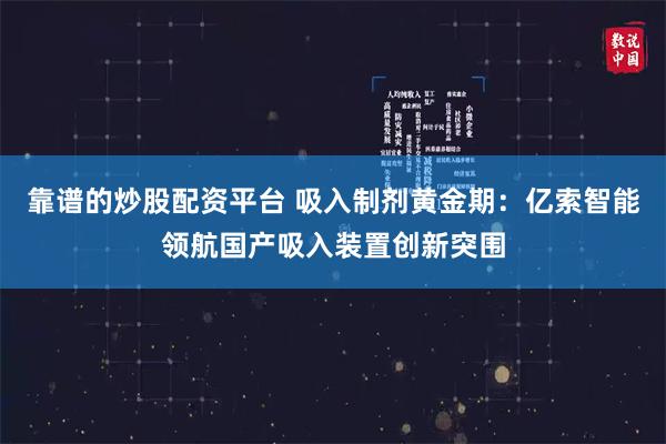 靠谱的炒股配资平台 吸入制剂黄金期：亿索智能领航国产吸入装置创新突围