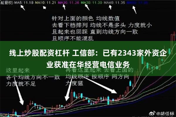 线上炒股配资杠杆 工信部：已有2343家外资企业获准在华经营电信业务