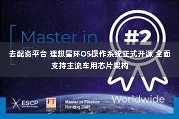 去配资平台 理想星环OS操作系统正式开源 全面支持主流车用芯片架构